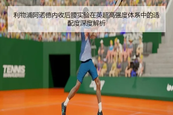 利物浦阿诺德内收后腰实验在英超高强度体系中的适配度深度解析